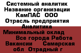 Системный аналитик › Название организации ­ КамПАС, ООО › Отрасль предприятия ­ Аналитика › Минимальный оклад ­ 40 000 - Все города Работа » Вакансии   . Самарская обл.,Отрадный г.